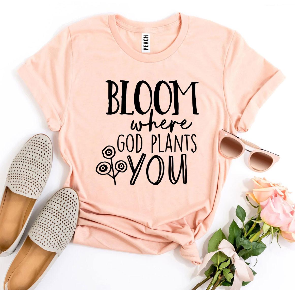 Bloom Where God Plants You Tee Shirt